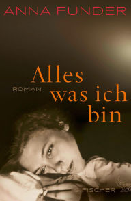 Title: Alles, was ich bin: Roman, Author: Anna Funder