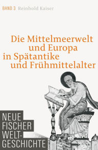 Title: Neue Fischer Weltgeschichte Band 3: Die Mittelmeerwelt und Europa in Spätantike und Frühmittelalter, Author: Reinhold Kaiser