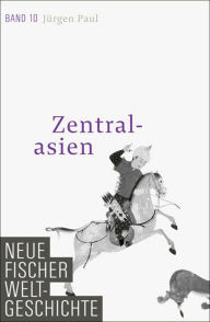 Title: Neue Fischer Weltgeschichte. Band 10: Zentralasien, Author: Jürgen Paul