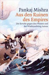 Title: Aus den Ruinen des Empires: Die Revolte gegen den Westen und der Wiederaufstieg Asiens, Author: Pankaj Mishra