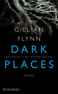 Title: Dark Places - Gefährliche Erinnerung: Thriller, Author: Gillian Flynn