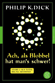Title: Ach, als Blobbel hat man's schwer!: Story 2 aus: Total Recall Revisited. Die besten Stories, Author: Philip K. Dick