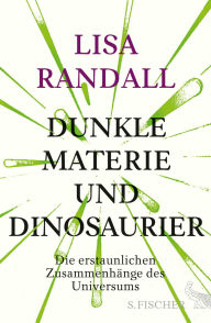 Title: Dunkle Materie und Dinosaurier: Die erstaunlichen Zusammenhänge des Universums, Author: Lisa Randall