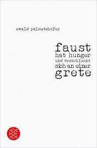 Title: faust hat hunger und verschluckt sich an einer grete, Author: Ewald Palmetshofer