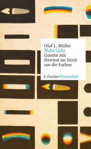 Title: Mehr Licht: Goethe mit Newton im Streit um die Farben, Author: Olaf L. Müller