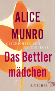 Title: Das Bettlermädchen: Geschichten von Flo und Rose, Author: Alice Munro