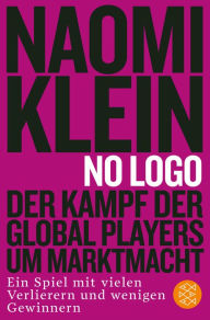 Title: No Logo!: Der Kampf der Global Players um Marktmacht - Ein Spiel mit vielen Verlierern und wenigen Gewinnern, Author: Naomi  Klein