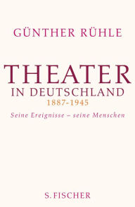 Title: Theater in Deutschland 1887-1945: Seine Ereignisse - seine Menschen, Author: Günther Rühle