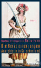 Die Reise einer jungen Anarchistin in Griechenland.: Roman