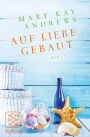 Auf Liebe gebaut: Roman