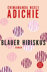 Title: Blauer Hibiskus (Purple Hibiscus), Author: Chimamanda Ngozi Adichie