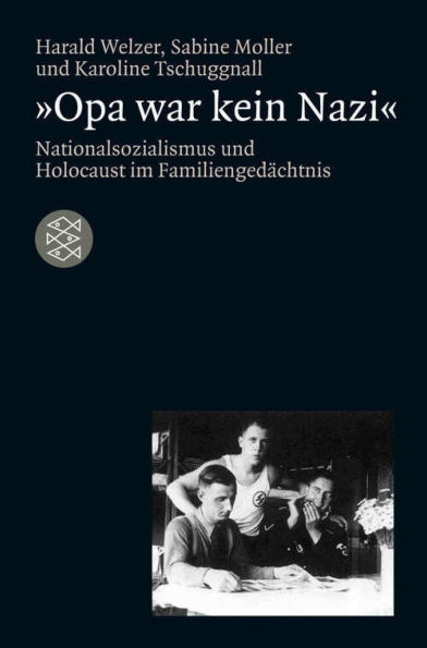 »Opa war kein Nazi«: Nationalsozialismus und Holocaust im Familiengedächtnis