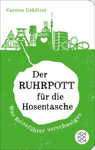 Title: Der Ruhrpott für die Hosentasche: Was Reiseführer verschweigen, Author: Carsten Uekötter