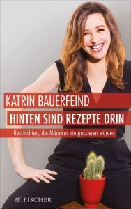 Title: Hinten sind Rezepte drin: Geschichten, die Männern nie passieren würden, Author: Katrin Bauerfeind