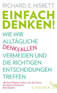 Title: Einfach denken!: Wie wir alltägliche Denkfallen vermeiden und die richtigen Entscheidungen treffen, Author: Richard E. Nisbett