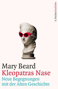 Title: Kleopatras Nase: Neue Begegnungen mit der Alten Geschichte, Author: Mary Beard