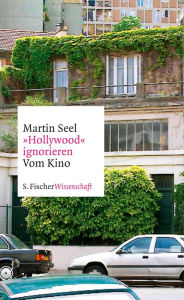 Title: »Hollywood« ignorieren: Vom Kino, Author: Martin Seel