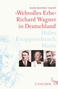 Title: »Wehvolles Erbe«: Richard Wagner in Deutschland. Hitler, Knappertsbusch, Mann, Author: Hans Rudolf Vaget