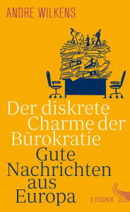 Title: Der diskrete Charme der Bürokratie: Gute Nachrichten aus Europa, Author: Andre Wilkens