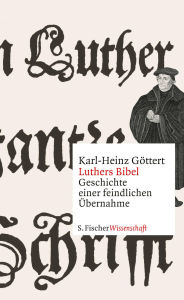 Title: Luthers Bibel: Geschichte einer feindlichen Übernahme, Author: Karl-Heinz Göttert