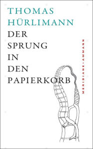 Title: Der Sprung in den Papierkorb: Geschichten, Gedanken und Notizen am Rand, Author: Thomas Hürlimann