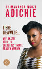 Liebe Ijeawele: Wie unsere Töchter selbstbestimmte Frauen werden (Dear Ijeawele, or A Feminist Manifesto in Fifteen Suggestions)