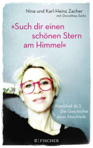 Title: »Such dir einen schönen Stern am Himmel«: Krankheit ALS - Die Geschichte eines Abschieds, Author: Karl-Heinz Zacher