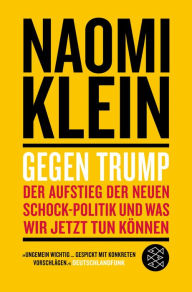 Title: Gegen Trump: Wie es dazu kam und was wir jetzt tun müssen, Author: Naomi  Klein