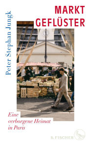 Title: Marktgeflüster: Eine verborgene Heimat in Paris, Author: Peter Stephan Jungk
