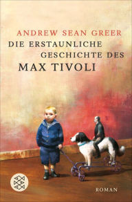 Title: Die erstaunliche Geschichte des Max Tivoli: Roman, Author: Andrew Sean Greer