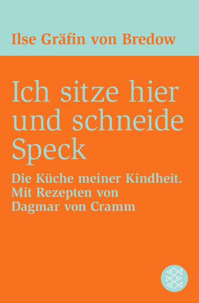 Ich sitze hier und schneide Speck: Die Küche meiner Kindheit. Mit Rezepten von Dagmar von Cramm