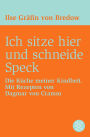 Ich sitze hier und schneide Speck: Die Küche meiner Kindheit. Mit Rezepten von Dagmar von Cramm