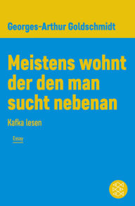 Title: Meistens wohnt der den man sucht nebenan: Kafka lesen, Author: Georges-Arthur Goldschmidt