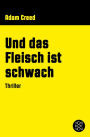 Und das Fleisch ist schwach: Thriller