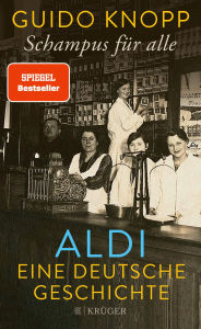 Title: Schampus für alle: ALDI eine deutsche Geschichte, Author: Guido Knopp