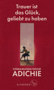 Title: Trauer ist das Glück, geliebt zu haben (Notes on Grief), Author: Chimamanda Ngozi Adichie