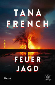 Title: Feuerjagd: der neue international gefeierte Roman der »begnadeten Spannungserzählerin« (Die Welt), Author: Tana French