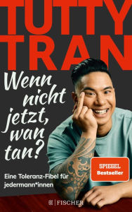 Title: Wenn nicht jetzt, wan tan?: Eine Toleranz-Fibel für jedermann*innen, Author: Tutty Tran