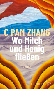 Title: Wo Milch und Honig fließen: Roman, Author: C Pam Zhang