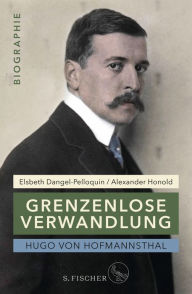 Title: Hugo von Hofmannsthal: Grenzenlose Verwandlung: Biographie, Author: Elsbeth Dangel-Pelloquin