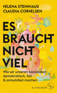 Title: Es braucht nicht viel: Wie wir unseren Sozialstaat demokratisch, fair & armutsfest machen, Author: Helena Steinhaus
