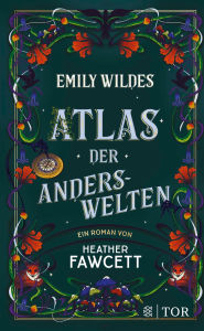 Title: Emily Wildes Atlas der Anderswelten: Das zweite Abenteuer der Feenforscherin, Author: Heather Fawcett