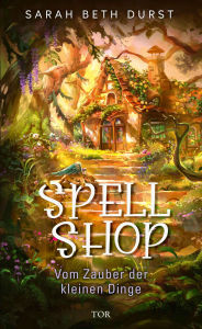 Title: Spellshop: Vom Zauber der kleinen Dinge Cosy Fantasy mit Farbschnitt, Author: Sarah Beth Durst