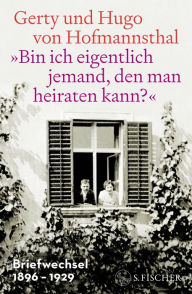 Title: »Bin ich eigentlich jemand, den man heiraten kann?«: Briefwechsel 1896-1929, Author: Gerty von Hofmannsthal