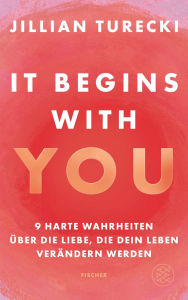 Title: It Begins With You: 9 harte Wahrheiten über die Liebe, die dein Leben verändern werden Jillian Turecki begeistert Millionen weltweit mit ihrem Podcast Jillian on Love, Author: Jillian Turecki