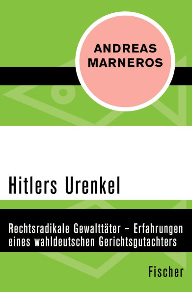 Hitlers Urenkel: Rechtsradikale Gewalttäter - Erfahrungen eines wahldeutschen Gerichtsgutachters