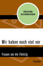 Wir haben noch viel vor: Frauen um die Fünfzig