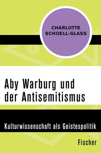 Aby Warburg und der Antisemitismus: Kulturwissenschaft als Geistespolitik
