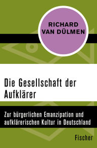 Title: Die Gesellschaft der Aufklärer: Zur bürgerlichen Emanzipation und aufklärerischen Kultur in Deutschland, Author: Richard van Dülmen