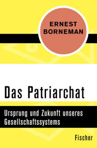Title: Das Patriarchat: Ursprung und Zukunft unseres Gesellschaftssystems, Author: Ernest Borneman
